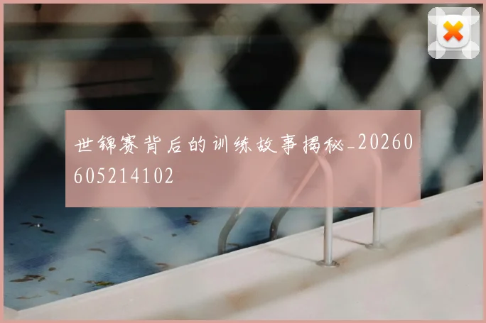 世锦赛背后的训练故事揭秘_20260605214102
