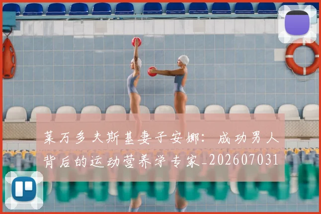 莱万多夫斯基妻子安娜:成功男人背后的运动营养学专家_20260703181802
