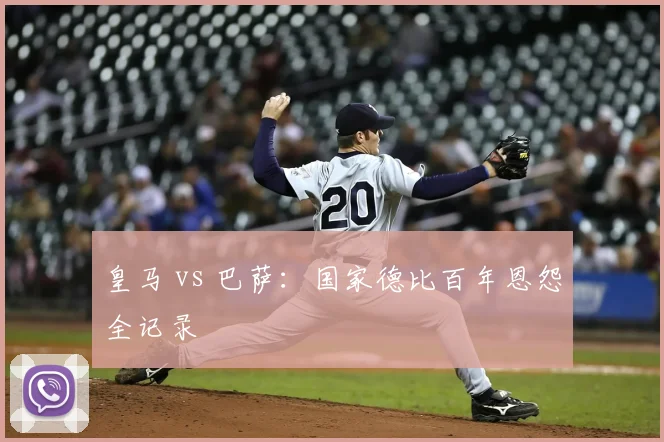 皇马 vs 巴萨:国家德比百年恩怨全记录