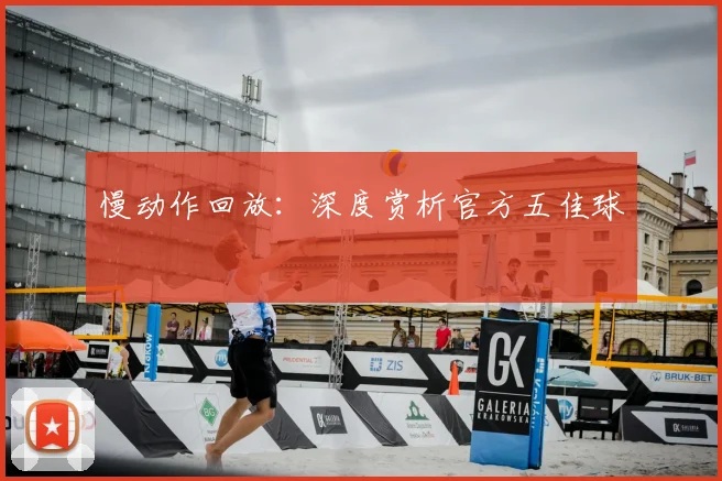 慢动作回放:深度赏析官方五佳球