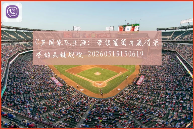 C罗国家队生涯：带领葡萄牙赢得荣誉的关键战役_20260515150619