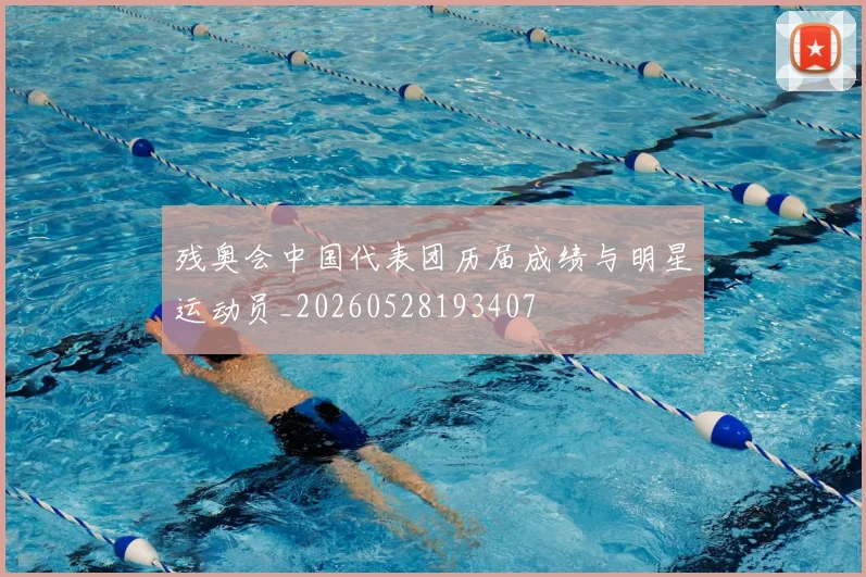 残奥会中国代表团历届成绩与明星运动员_20260528193407